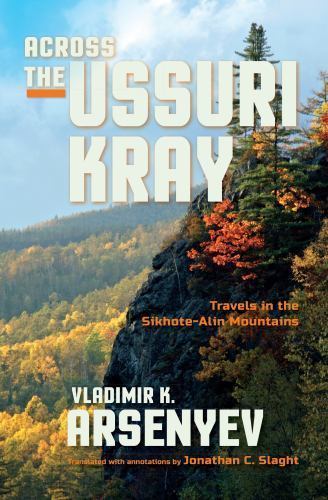 Across the Ussuri Kray : Travels in the Sikhote-Alin Mountains by Vladimir K....
