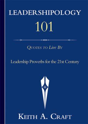 Leadershipology 101 : Leadership Proverbs for the 21st Century by Keith Craft...