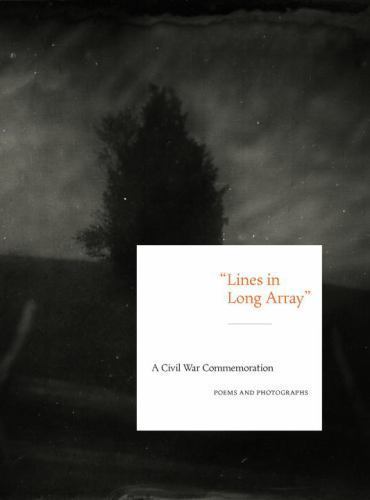 Lines in Long Array : A Civil War Commemoration: Poems and Photographs, Past ...