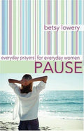 Pause : Everyday Prayers for Everyday Women by Betsy Lowery (2004, Trade ...