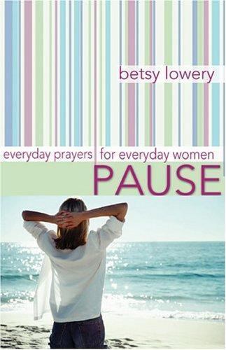 Pause : Everyday Prayers for Everyday Women by Betsy Lowery (2004, Trade ...
