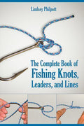 Complete Book of Fishing Knots, Leaders, and Lines by Lindsey Philpott (2008,...