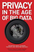 Privacy in the Age of Big Data : Recognizing Threats, Defending Your Rights, ...