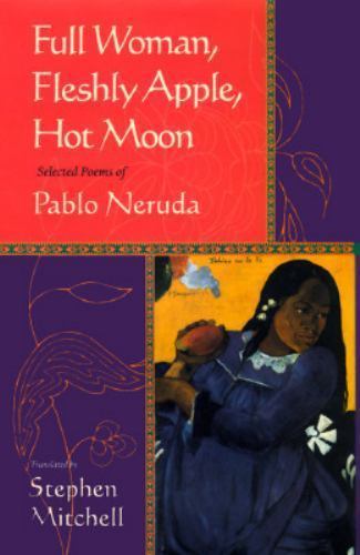 Full Woman, Fleshly Apple, Hot Moon : Selected Poems of Pablo Neruda by Pablo...