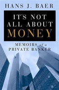 It's Not All about Money : Memoirs of a Private Banker by Hans J. Baer (2008,...