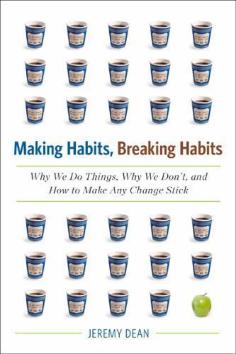 Making Habits, Breaking Habits : Why We Do Things, Why We Don't, and How to ...