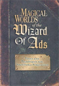 Magical Worlds of the Wizard of Ads : Tools and Techniques for Profitable...