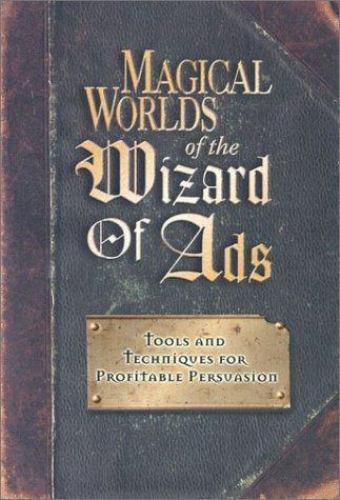 Magical Worlds of the Wizard of Ads : Tools and Techniques for Profitable...