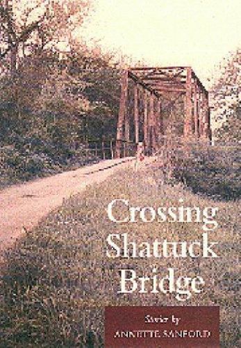 Crossing Shattuck Bridge : Stories by Annette Sanford (1999, Hardcover)
