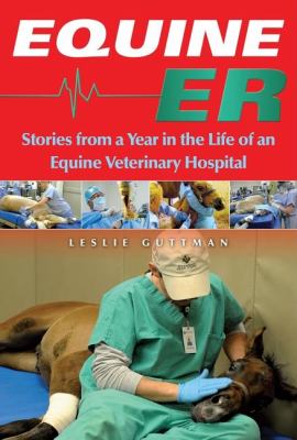 Equine ER : A Year in the Life of an Equine Veterinary Hospital by Leslie ...