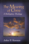 Meaning of Christ : A Mahayana Theology by John P. Keenan (1989, Trade...