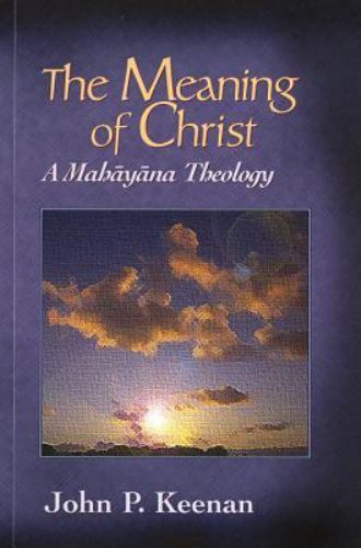 Meaning of Christ : A Mahayana Theology by John P. Keenan (1989, Trade...