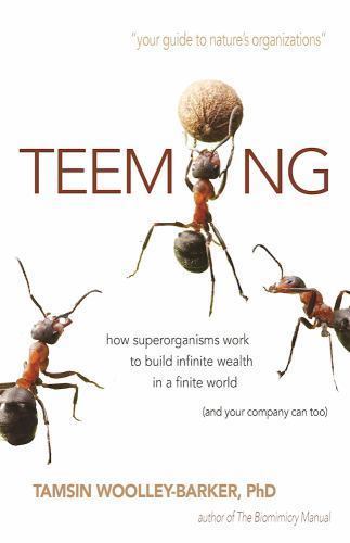 Teeming : How Superorganisms Work Together to Build Infinite Wealth on a...