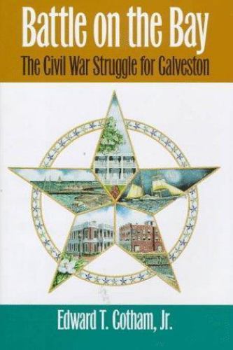 Battle on the Bay : The Civil War Struggle for Galveston by Edward T. Cotham ...