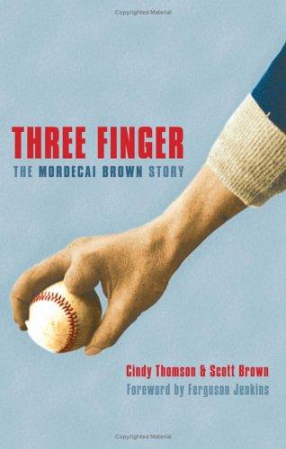 Three Finger : The Mordecai Brown Story by Cindy Thomson and Scott Brown ... - book cover